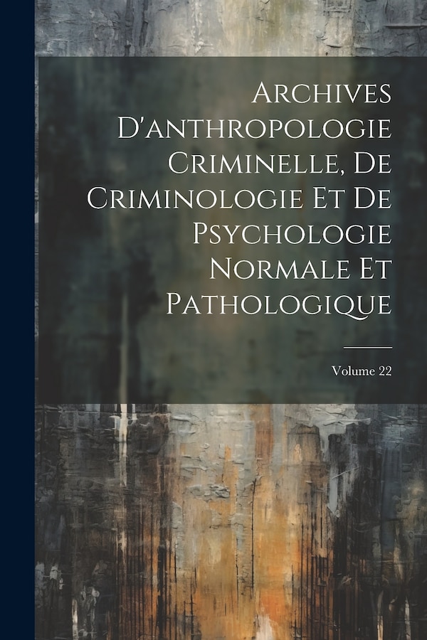 Archives D'anthropologie Criminelle De Criminologie Et De Psychologie Normale Et Pathologique; Volume 22 by Anonymous, Paperback | Indigo Chapters