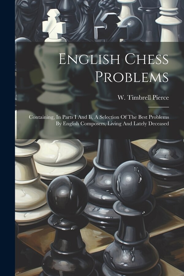 English Chess Problems by W Timbrell Pierce, Paperback | Indigo Chapters