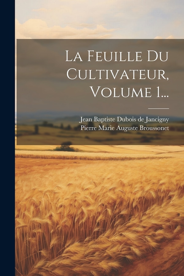 La Feuille Du Cultivateur Volume 1. by Jean Baptiste Dubois De Jancigny, Paperback | Indigo Chapters