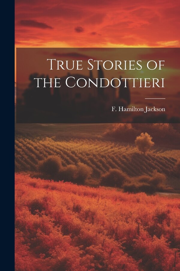 True Stories of the Condottieri by F Hamilton (Frederick Hamil Jackson, Paperback | Indigo Chapters