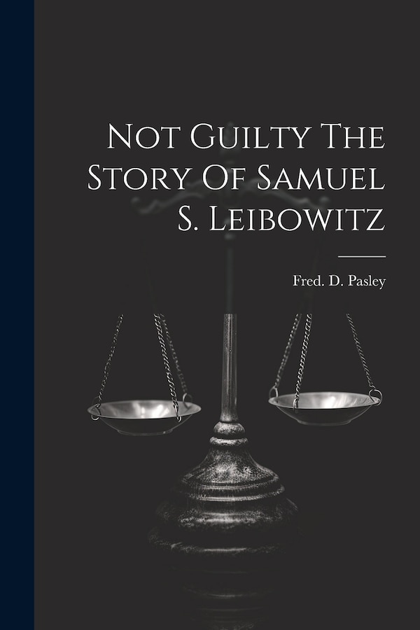Not Guilty The Story Of Samuel S. Leibowitz by Fred D Pasley, Paperback | Indigo Chapters