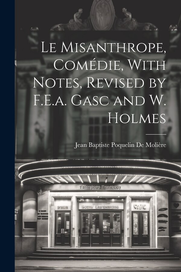 Le Misanthrope Comédie With Notes Revised by F.E.a. Gasc and W. Holmes by Jean Baptiste Poquelin De Molière, Paperback | Indigo Chapters