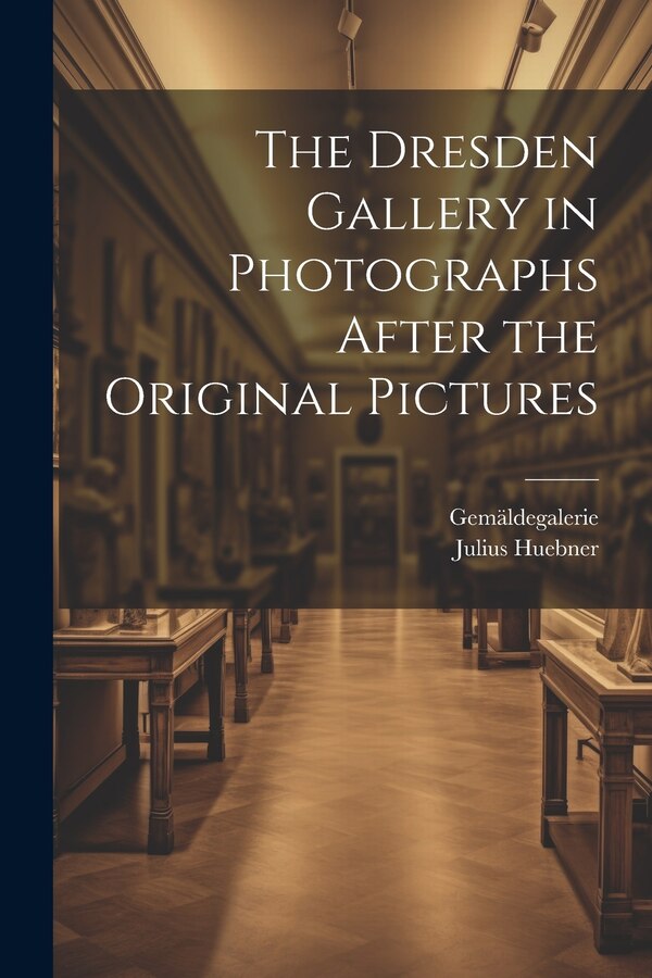 The Dresden Gallery in Photographs After the Original Pictures by Gemäldegalerie, Paperback | Indigo Chapters