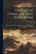 The Iliad of Homer the First Three Books by Homer Iliad