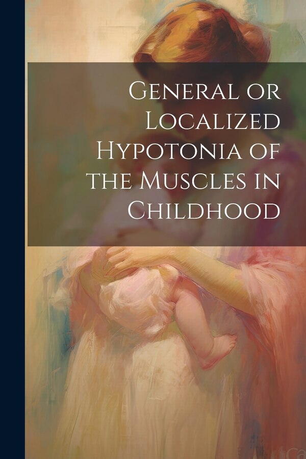 General or Localized Hypotonia of the Muscles in Childhood by Anonymous, Paperback | Indigo Chapters