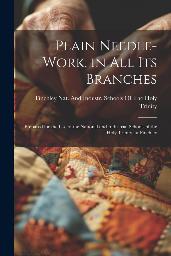 Plain Needle-Work in All Its Branches by Finchley Nat and Industr Schools of, Paperback | Indigo Chapters
