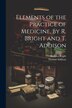 Elements of the Practice of Medicine by R. Bright and T. Addison by Thomas Addison, Paperback | Indigo Chapters