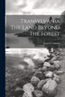 Transylvania The Land Beyond The Forest by Louis C Cornish, Paperback | Indigo Chapters