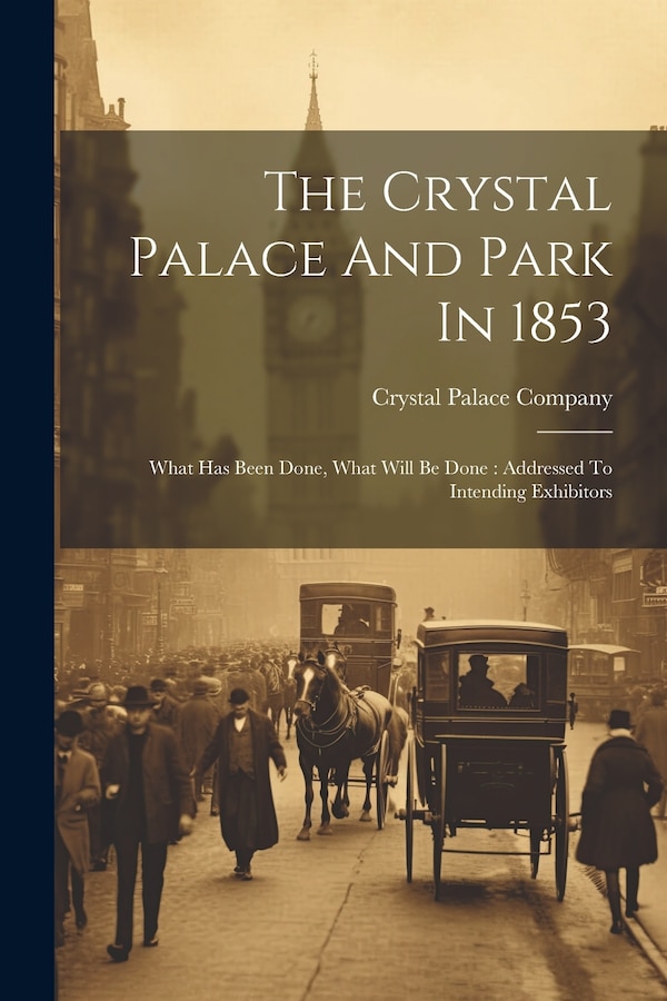 The Crystal Palace And Park In 1853 by Lon Crystal Palace Company (Sydenham, Paperback | Indigo Chapters