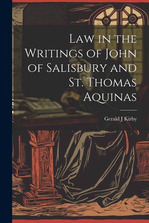 Law in the Writings of John of Salisbury and St. Thomas Aquinas by Gerald J Kirby, Paperback | Indigo Chapters