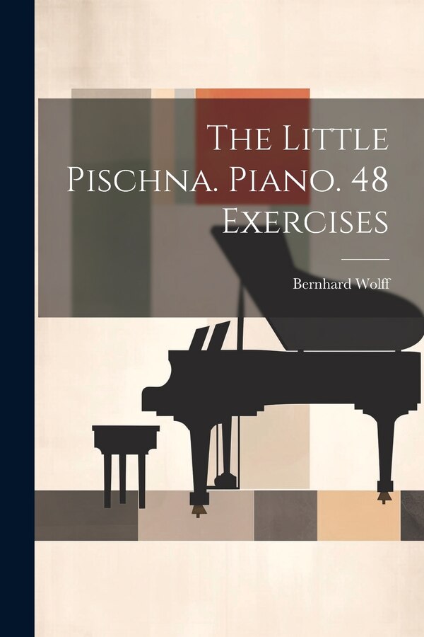 The Little Pischna. Piano. 48 Exercises by Bernhard Wolff, Paperback | Indigo Chapters