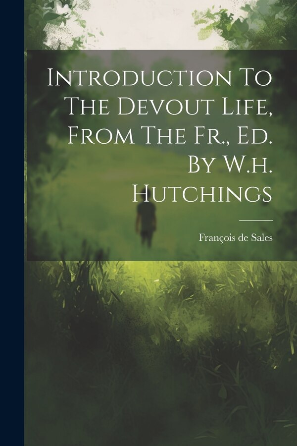 Introduction To The Devout Life From The Fr. Ed. By W.h. Hutchings by François de Sales (St ), Paperback | Indigo Chapters