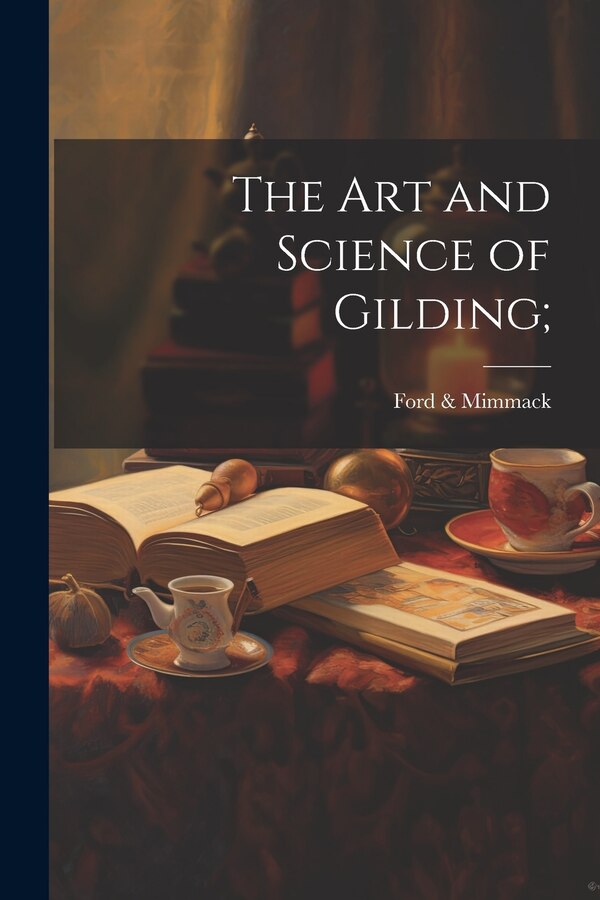 The Art and Science of Gilding; by Ford & Mimmack (Firm), Paperback | Indigo Chapters