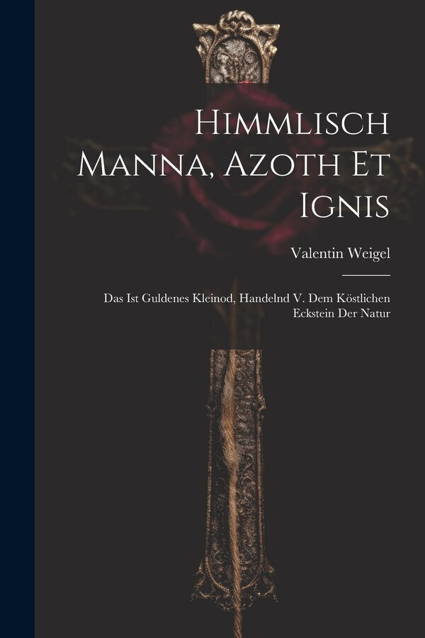 Himmlisch Manna Azoth Et Ignis by Valentin Weigel, Paperback | Indigo Chapters