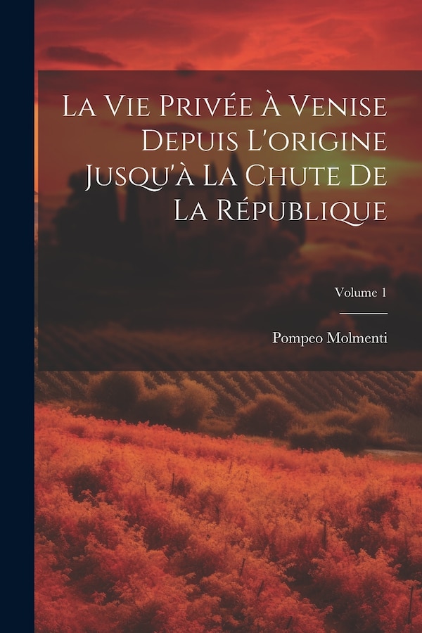 La vie privée à Venise depuis l'origine jusqu'à la chute de la république; Volume 1 by Ernesto P Molmenti, Paperback | Indigo Chapters