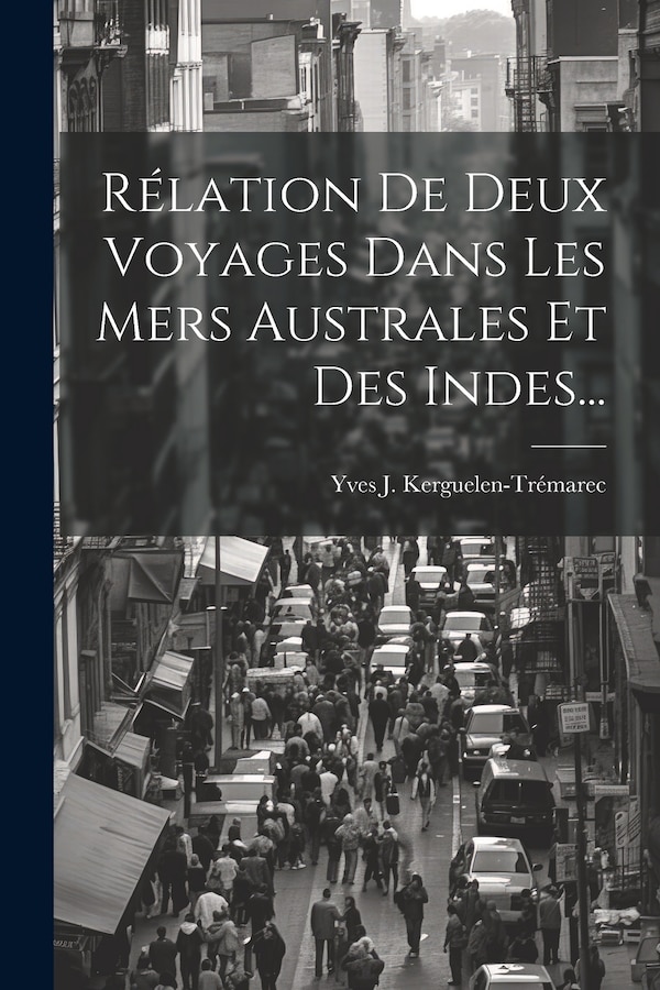 Rélation De Deux Voyages Dans Les Mers Australes Et Des Indes. by Yves J Kerguelen-Trémarec, Paperback | Indigo Chapters
