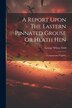 A Report Upon The Eastern Pinnated Grouse Or Heath Hen by George Wilton Field