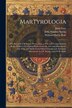 Martyrologia; Or Records of Religious Persecution a New and Comprehensive Book of Martyrs Compiled Partly From the Acts and Monuments of
