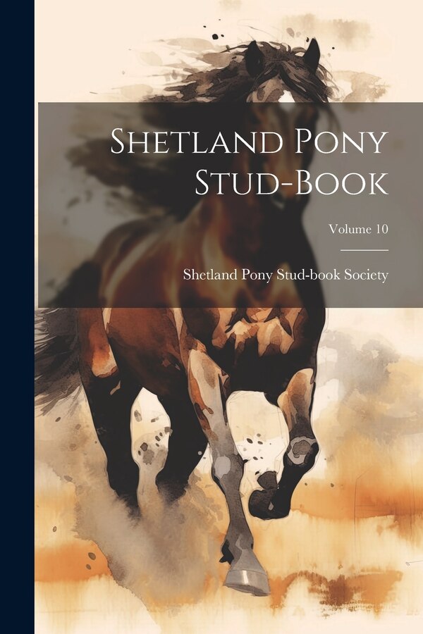 Shetland Pony Stud-book; Volume 10 by Shetland Pony Stud-book Society, Paperback | Indigo Chapters