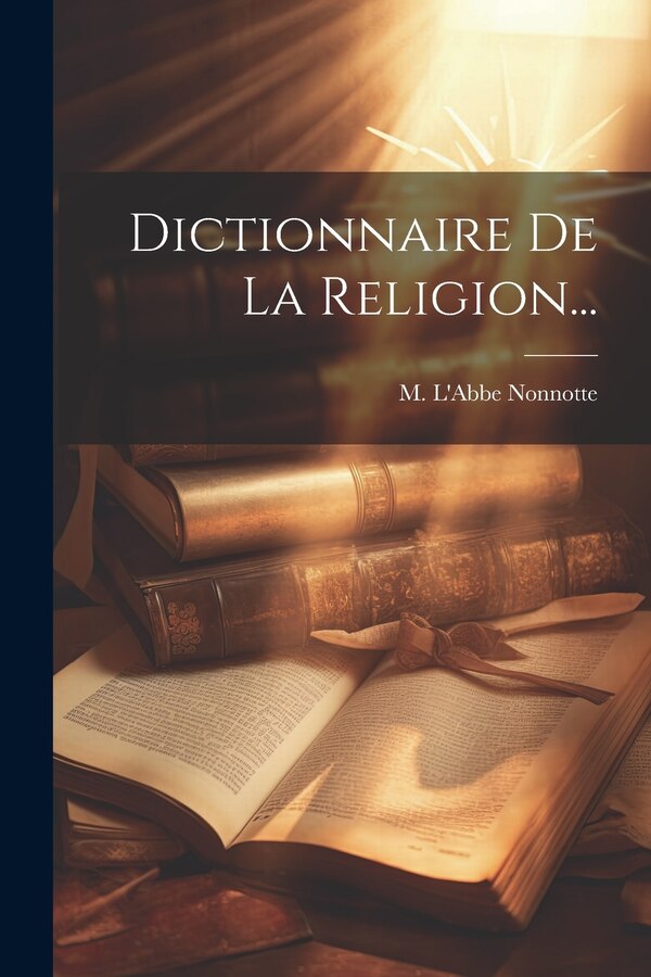 Dictionnaire De La Religion. by M l'Abbe Nonnotte, Paperback | Indigo Chapters