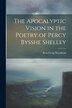 The Apocalyptic Vision in the Poetry of Percy Bysshe Shelley by Ross Greig Woodman, Paperback | Indigo Chapters