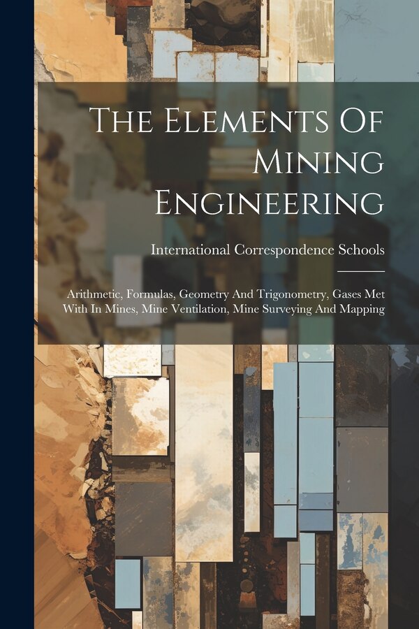 The Elements Of Mining Engineering by International Correspondence Schools