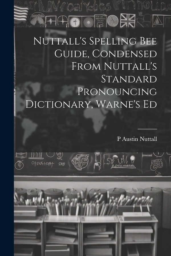 Nuttall's Spelling Bee Guide Condensed From Nuttall's Standard Pronouncing Dictionary Warne's Ed by P Austin Nuttall, Paperback | Indigo Chapters