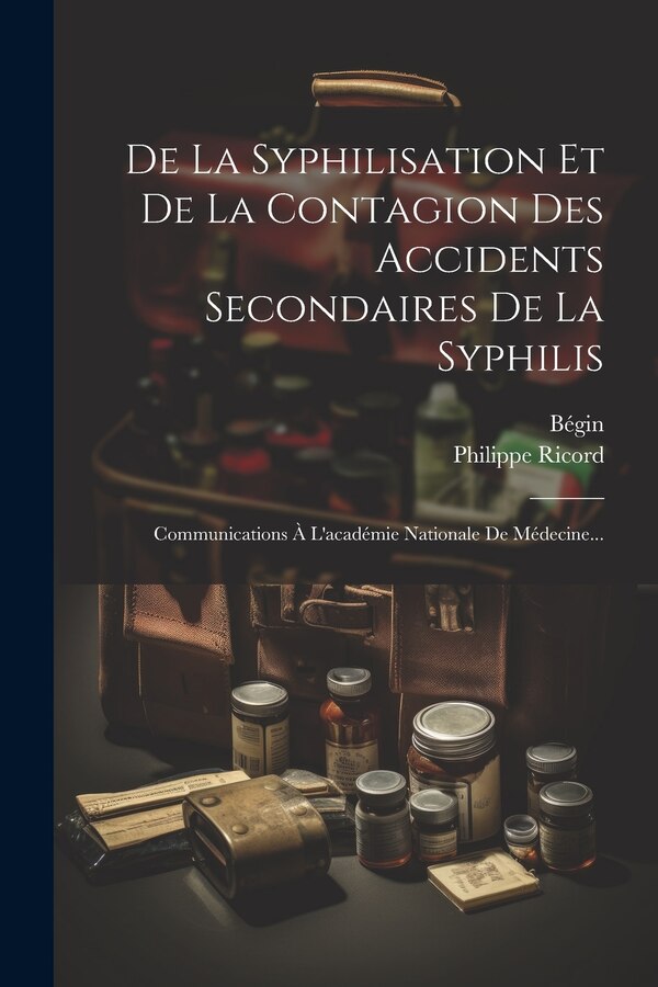 De La Syphilisation Et De La Contagion Des Accidents Secondaires De La Syphilis by Philippe Ricord, Paperback | Indigo Chapters
