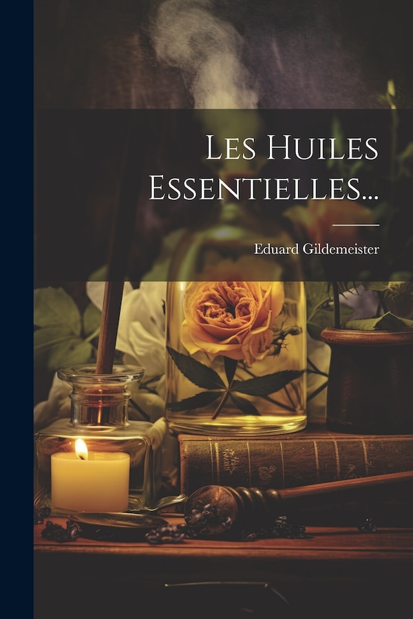 Les Huiles Essentielles. by Eduard Gildemeister, Paperback | Indigo Chapters