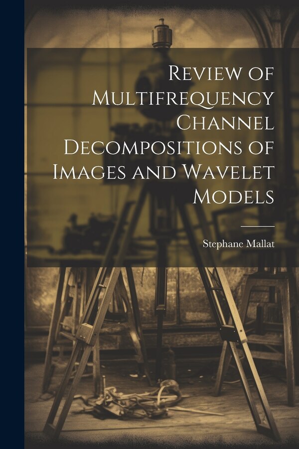Review of Multifrequency Channel Decompositions of Images and Wavelet Models by Stephane Mallat, Paperback | Indigo Chapters