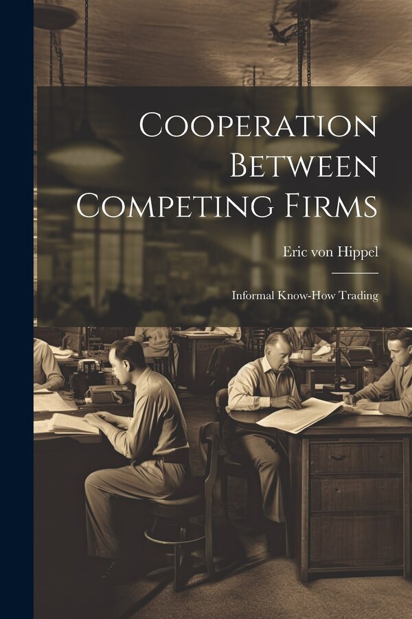 Cooperation Between Competing Firms by Eric von Hippel, Paperback | Indigo Chapters