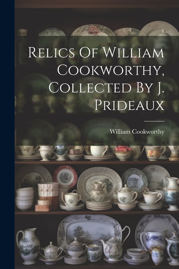 Relics Of William Cookworthy Collected By J. Prideaux, Paperback | Indigo Chapters