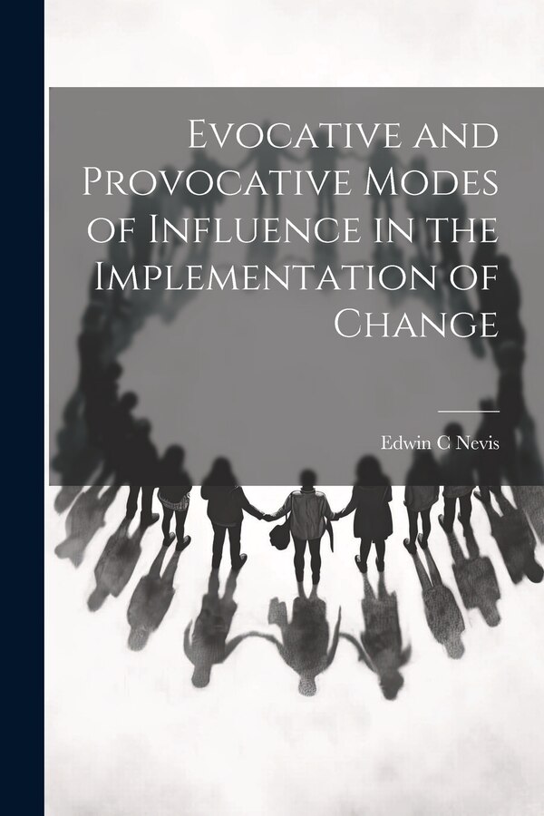 Evocative and Provocative Modes of Influence in the Implementation of Change by Edwin C Nevis, Paperback | Indigo Chapters