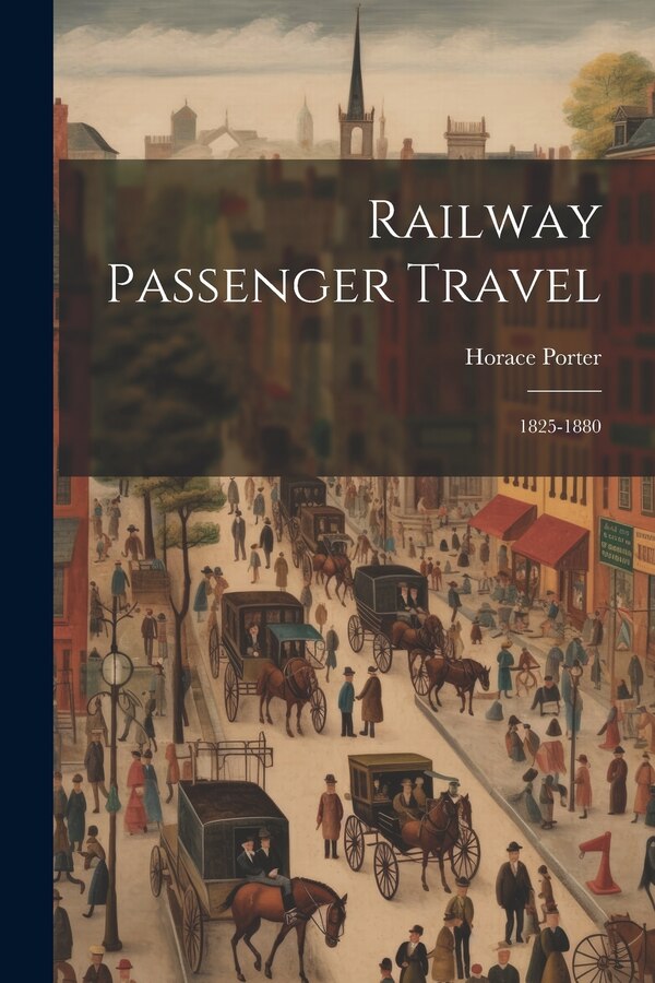 Railway Passenger Travel by Horace Porter, Paperback | Indigo Chapters