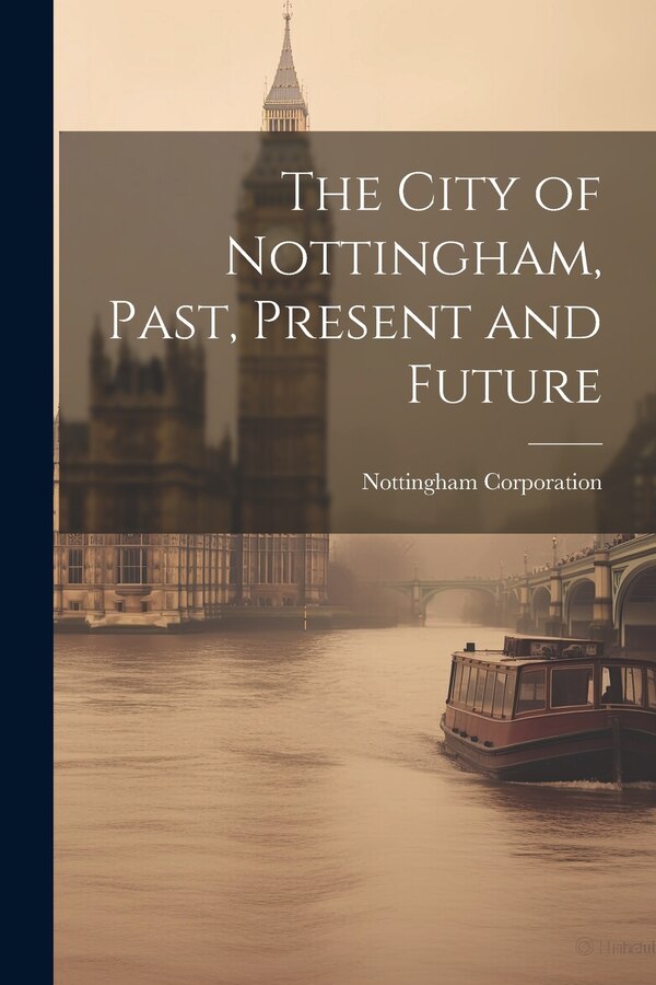 The City of Nottingham Past Present and Future by Nottingham Corporation, Paperback | Indigo Chapters