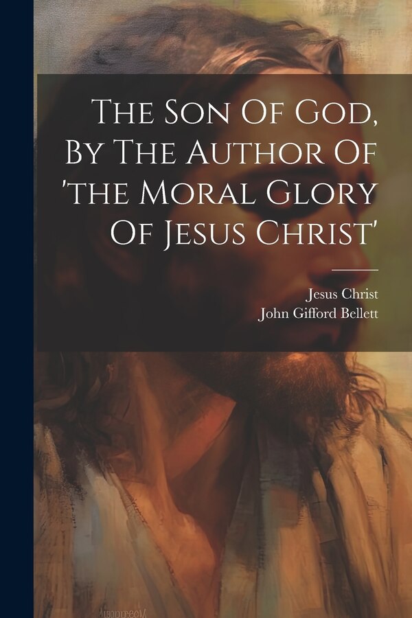 The Son Of God By The Author Of 'the Moral Glory Of Jesus Christ' by John Gifford Bellett, Paperback | Indigo Chapters