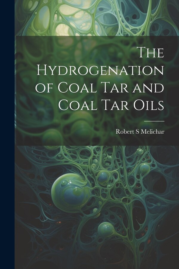 The Hydrogenation of Coal tar and Coal tar Oils by Robert S Melichar, Paperback | Indigo Chapters