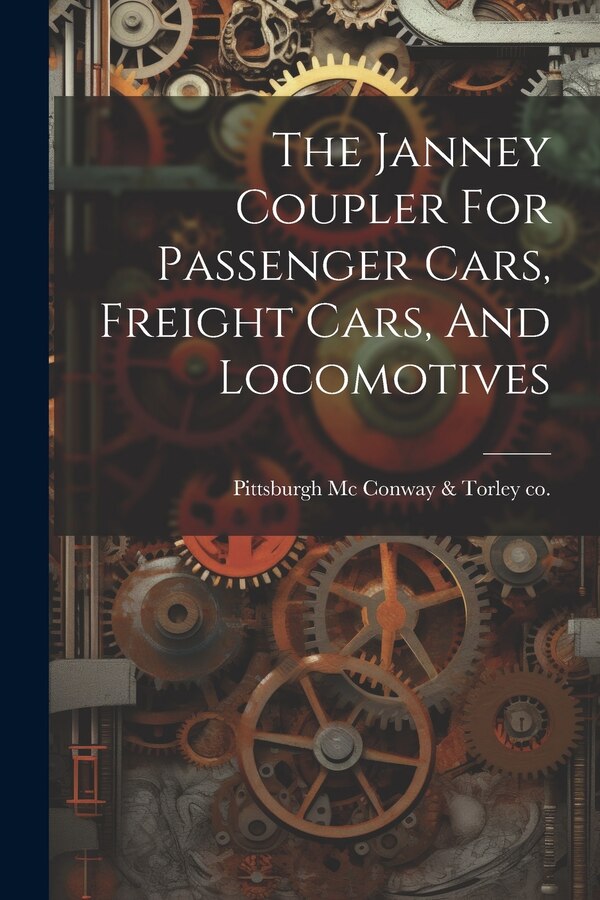 The Janney Coupler For Passenger Cars Freight Cars And Locomotives by Pittsburgh MC Conway & Torley Co, Paperback | Indigo Chapters