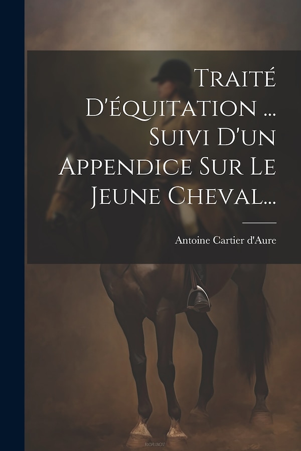 Traité D'équitation by Antoine Cartier D'aure (vicomte