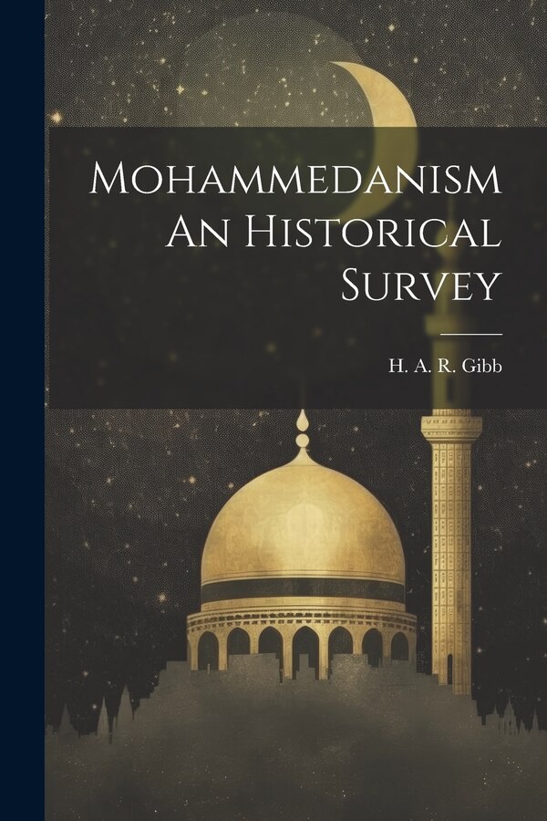 Mohammedanism An Historical Survey by H A R Gibb, Paperback | Indigo Chapters