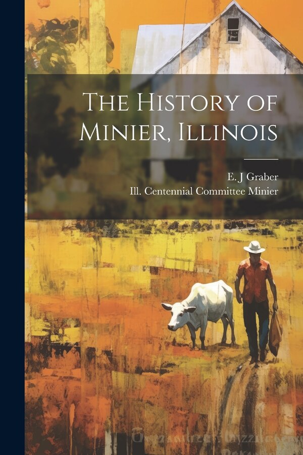 The History of Minier Illinois by E J Graber, Paperback | Indigo Chapters