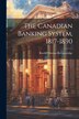 The Canadian Banking System 1817-1890 by Roeliff Morton Breckenridge, Paperback | Indigo Chapters