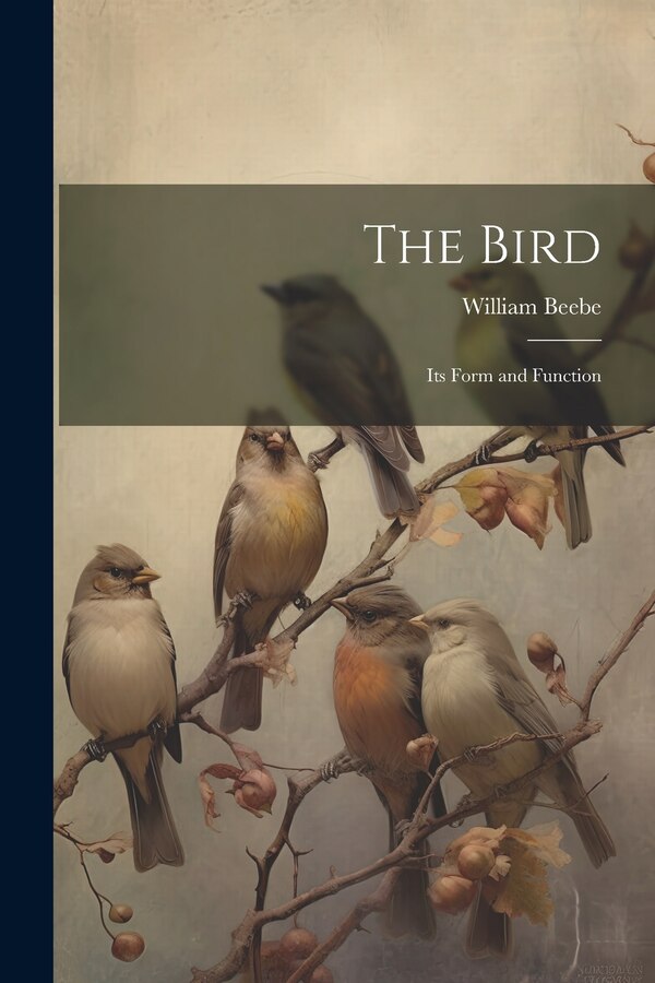 The Bird; its Form and Function by William Beebe, Paperback | Indigo Chapters