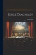 Serge Diaghilev by Serge Lifar, Paperback | Indigo Chapters