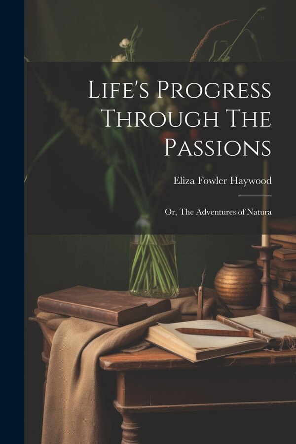 Life's Progress Through The Passions by Eliza Fowler Haywood, Paperback | Indigo Chapters