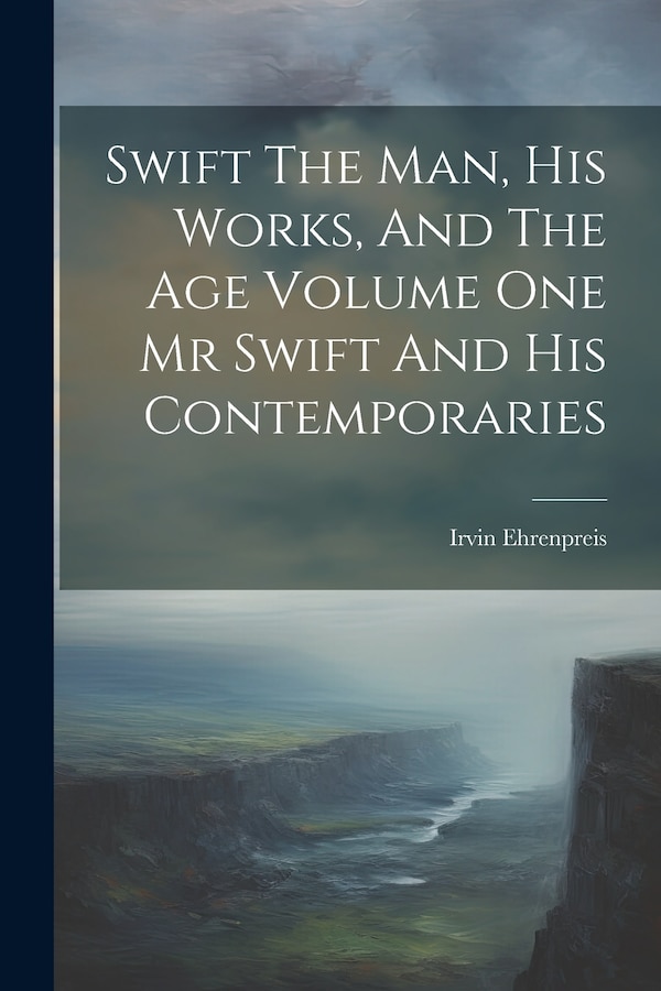Swift The Man His Works And The Age Volume One Mr Swift And His Contemporaries by Irvin Ehrenpreis, Paperback | Indigo Chapters