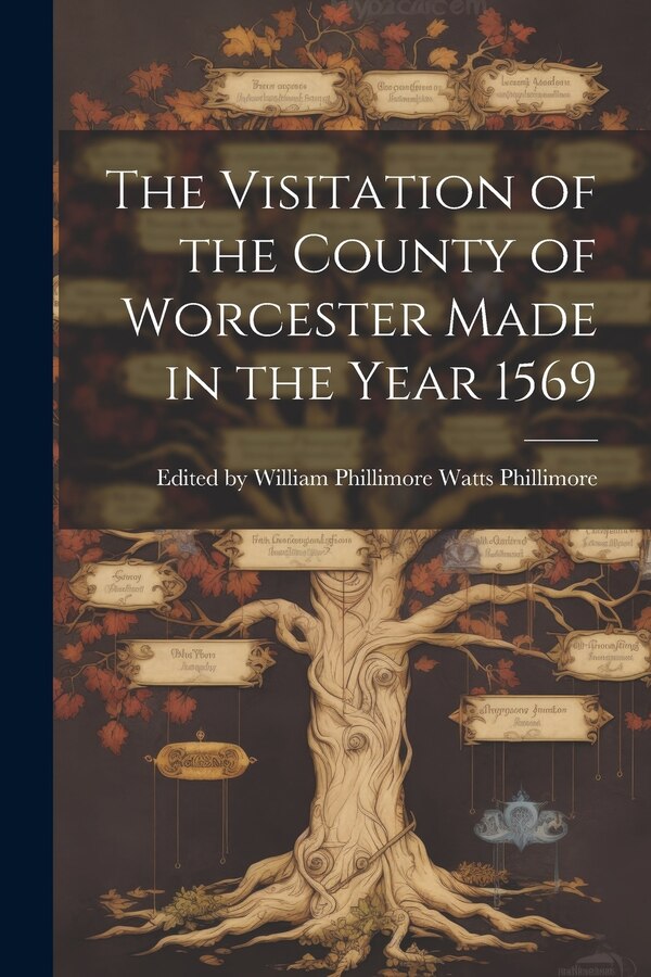 The Visitation of the County of Worcester Made in the Year 1569 by William Phillimore Watts Phillimore, Paperback | Indigo Chapters