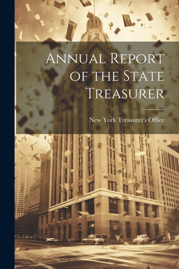 Annual Report of the State Treasurer by New York (State) Treasurer's Office, Paperback | Indigo Chapters