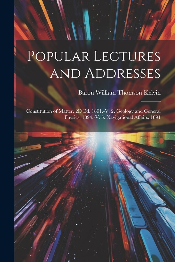 Popular Lectures and Addresses by Baron William Thomson Kelvin, Paperback | Indigo Chapters