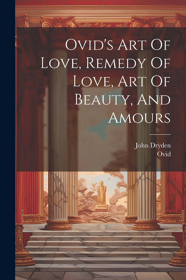 Ovid's Art Of Love Remedy Of Love Art Of Beauty And Amours by John Dryden, Paperback | Indigo Chapters